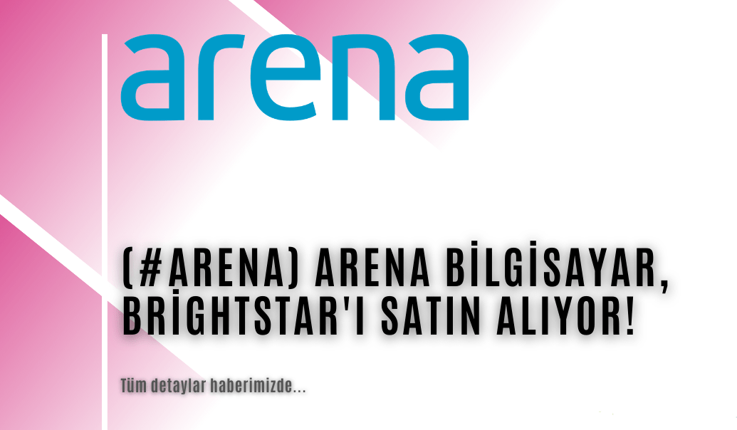 Arena Bilgisayar, Brightstar Telekomünikasyon hisselerini alıyor